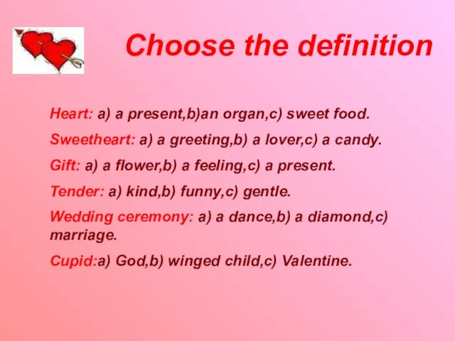 Choose the definition Heart: a) a present,b)an organ,c) sweet food. Sweetheart: