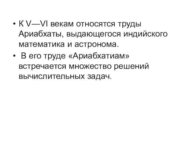 К V—VI векам относятся труды Ариабхаты, выдающегося индийского математика и астронома.