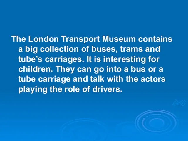 The London Transport Museum contains a big collection of buses, trams