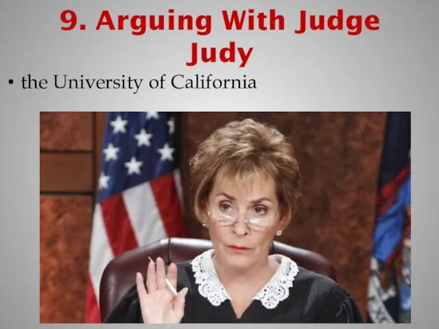 9. Arguing With Judge Judy the University of California