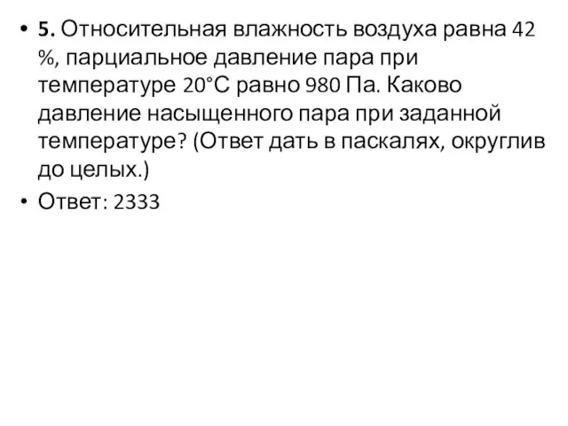 5. Относительная влаж­ность воздуха равна 42 %, парциальное давление пара при