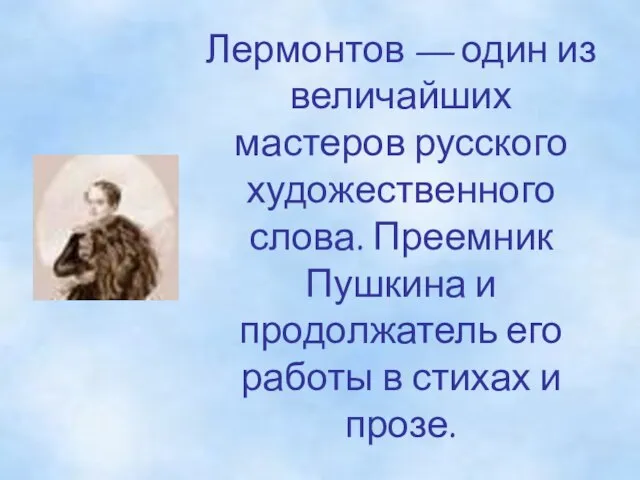 Лермонтов — один из величайших мастеров русского художественного слова. Преемник Пушкина