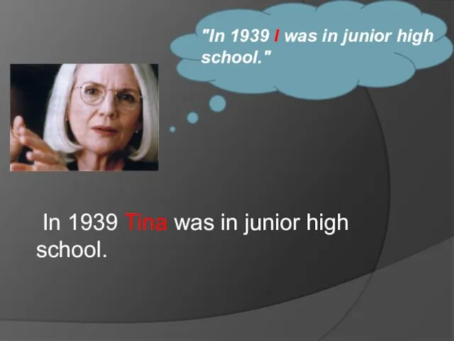 In 1939 Tina was in junior high school. "In 1939 I was in junior high school."