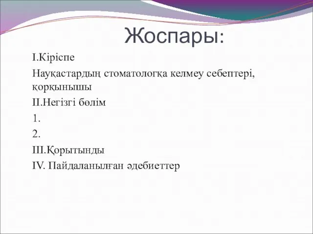 Жоспары: I.Кіріспе Науқастардың стоматологқа келмеу себептері,қорқынышы II.Негізгі бөлім 1. 2. III.Қорытынды IV. Пайдаланылған әдебиеттер