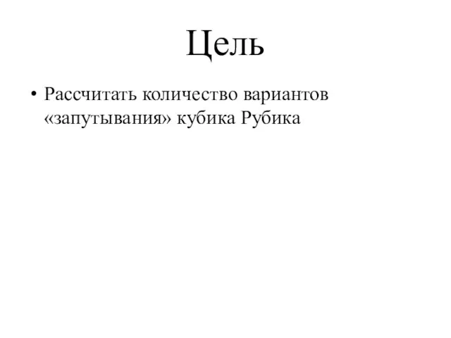 Цель Рассчитать количество вариантов «запутывания» кубика Рубика