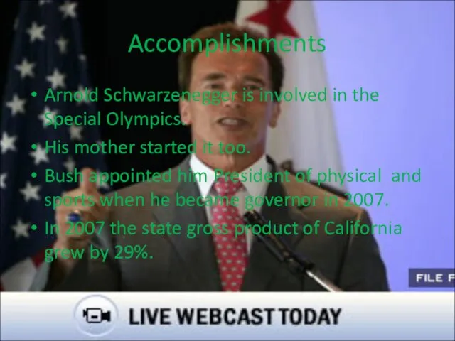 Accomplishments Arnold Schwarzenegger is involved in the Special Olympics. His mother