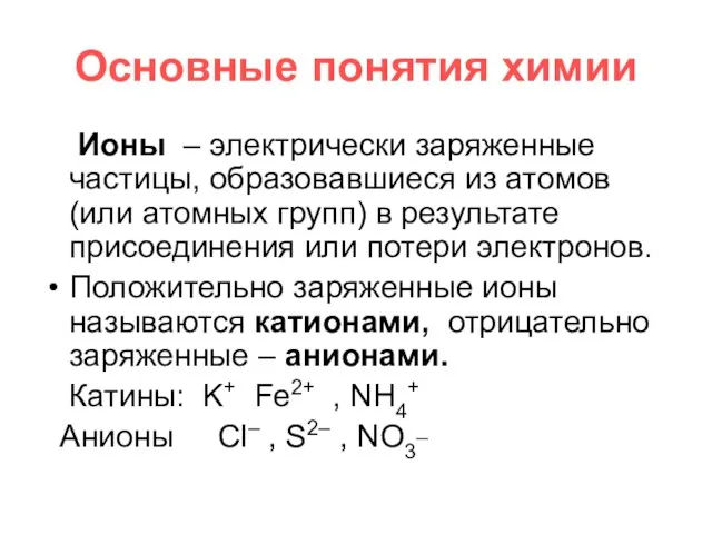 Основные понятия химии Ионы – электрически заряженные частицы, образовавшиеся из атомов