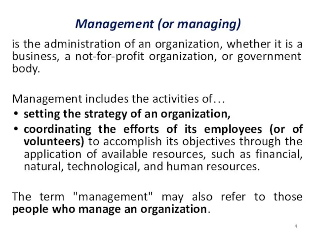 Management (or managing) is the administration of an organization, whether it