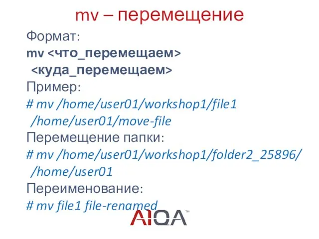 mv – перемещение Формат: mv Пример: # mv /home/user01/workshop1/file1 /home/user01/move-file Перемещение