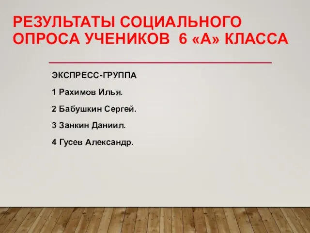 РЕЗУЛЬТАТЫ СОЦИАЛЬНОГО ОПРОСА УЧЕНИКОВ 6 «А» КЛАССА ЭКСПРЕСС-ГРУППА 1 Рахимов Илья.