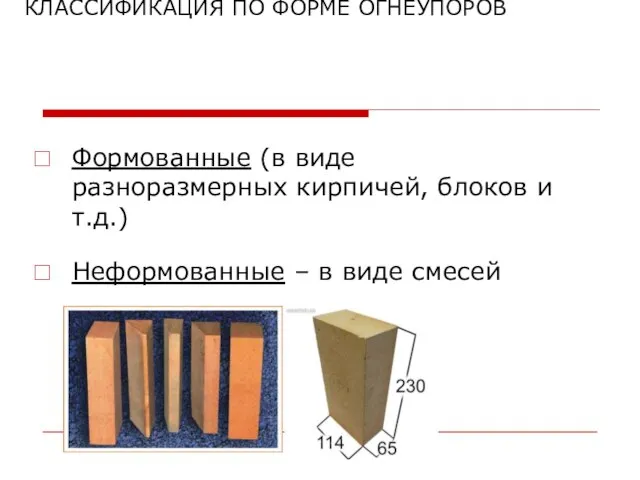 КЛАССИФИКАЦИЯ ПО ФОРМЕ ОГНЕУПОРОВ Формованные (в виде разноразмерных кирпичей, блоков и