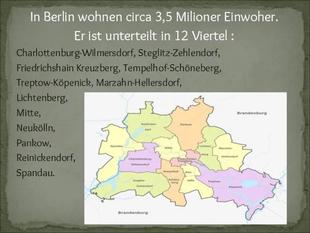 In Berlin wohnen circa 3,5 Milioner Einwoher. Er ist unterteilt in