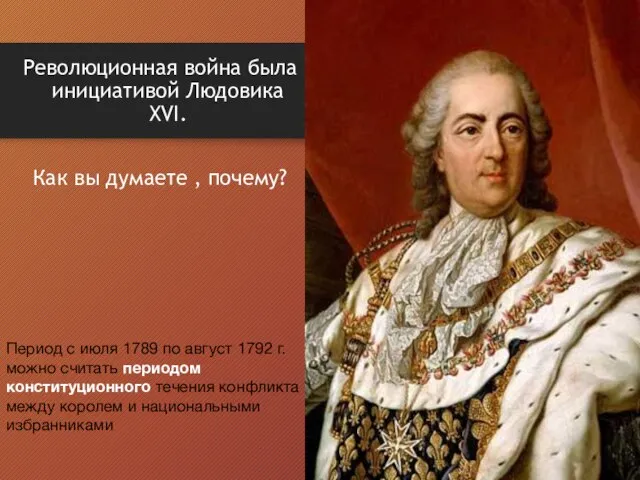 Революционная война была инициативой Людовика XVI. Как вы думаете , почему?