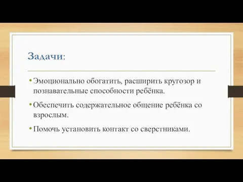 Задачи: Эмоционально обогатить, расширить кругозор и познавательные способности ребёнка. Обеспечить содержательное