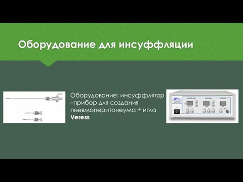 Оборудование для инсуффляции Оборудование: инсуффлятор –прибор для создания пневмоперитонеума + игла Veress