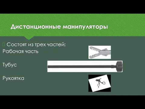 Дистанционные манипуляторы Состоят из трех частей: Рабочая часть Тубус Рукоятка