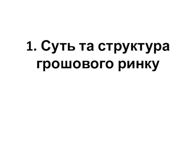 1. Суть та структура грошового ринку