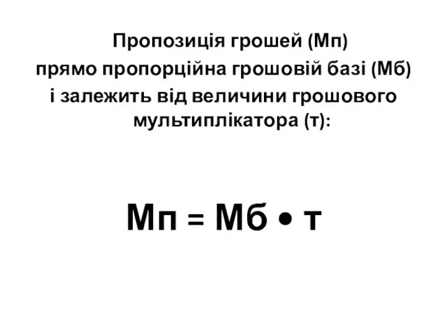 Пропозиція грошей (Мп) прямо пропорційна грошовій базі (Мб) і залежить від