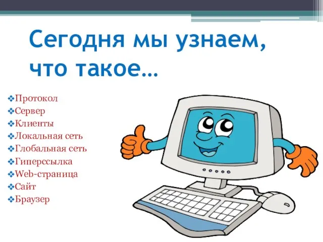 Сегодня мы узнаем, что такое… Протокол Сервер Клиенты Локальная сеть Глобальная сеть Гиперссылка Web-страница Сайт Браузер