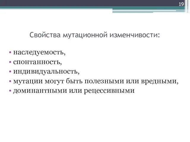 Свойства мутационной изменчивости: наследуемость, спонтанность, индивидуальность, мутации могут быть полезными или вредными, доминантными или рецессивными