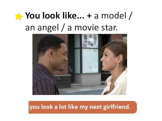 You look like... + a model / an angel / a movie star.