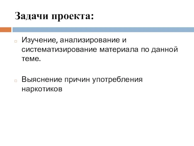 Задачи проекта: Изучение, анализирование и систематизирование материала по данной теме. Выяснение причин употребления наркотиков