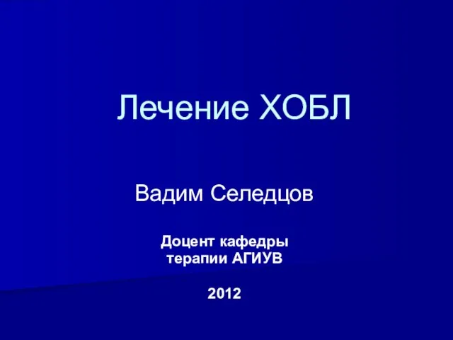 Лечение ХОБЛ Вадим Селедцов Доцент кафедры терапии АГИУВ 2012