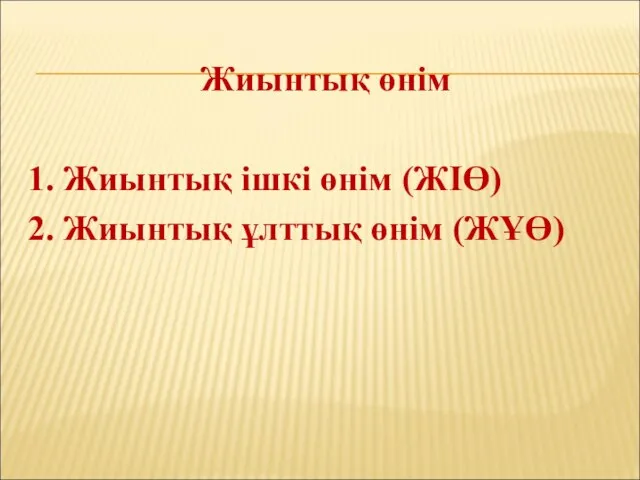 Жиынтық өнім 1. Жиынтық ішкі өнім (ЖІӨ) 2. Жиынтық ұлттық өнім (ЖҰӨ)