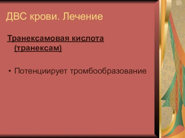 ДВС крови. Лечение Транексамовая кислота (транексам) Потенциирует тромбообразование