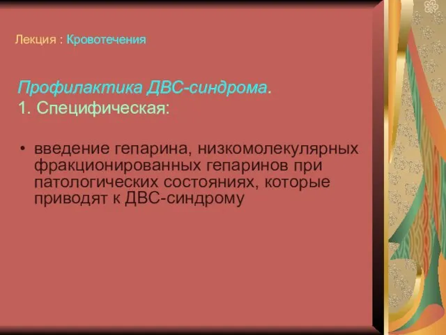 Лекция : Кровотечения Профилактика ДВС-синдрома. 1. Специфическая: введение гепарина, низкомолекулярных фракционированных