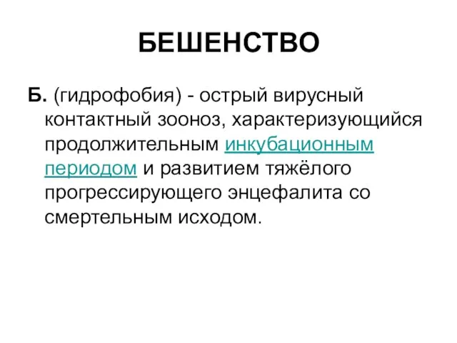 БЕШЕНСТВО Б. (гидрофобия) - острый вирусный контактный зооноз, характеризующийся продолжительным инкубационным