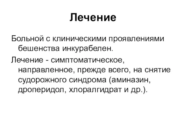 Лечение Больной с клиническими проявлениями бешенства инкурабелен. Лечение - симптоматическое, направленное,