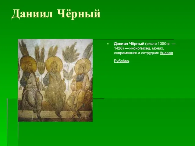 Даниил Чёрный Даниил Чёрный (около 1350-е — 1428) — иконописец, монах, современник и сотрудник Андрея Рублёва.