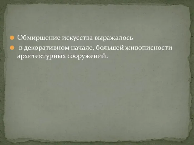 Обмирщение искусства выражалось в декоративном начале, большей живописности архитектурных сооружений.