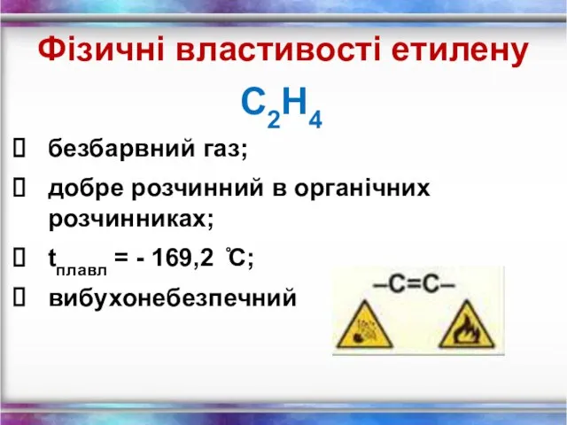 Фізичні властивості етилену С2Н4 безбарвний газ; добре розчинний в органічних розчинниках;