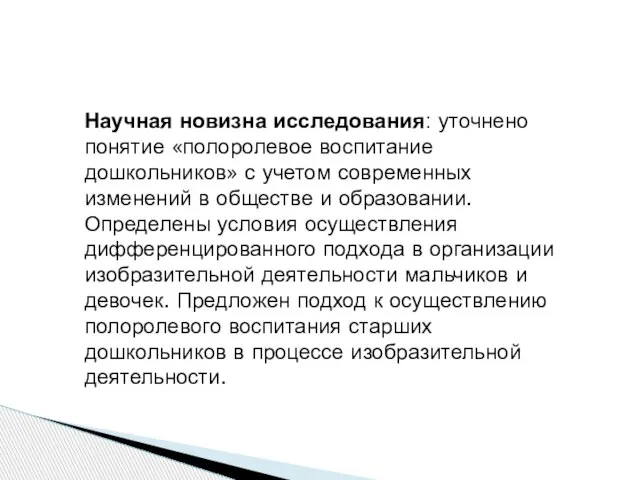 Научная новизна исследования: уточнено понятие «полоролевое воспитание дошкольников» с учетом современных