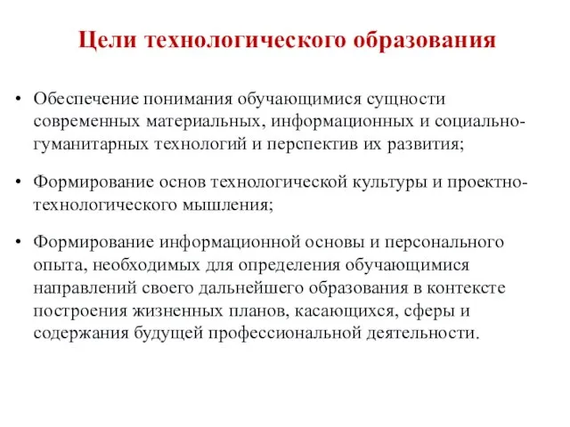 Цели технологического образования Обеспечение понимания обучающимися сущности современных материальных, информационных и