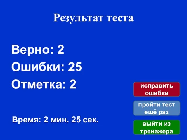 Результат теста Верно: 2 Ошибки: 25 Отметка: 2 Время: 2 мин.