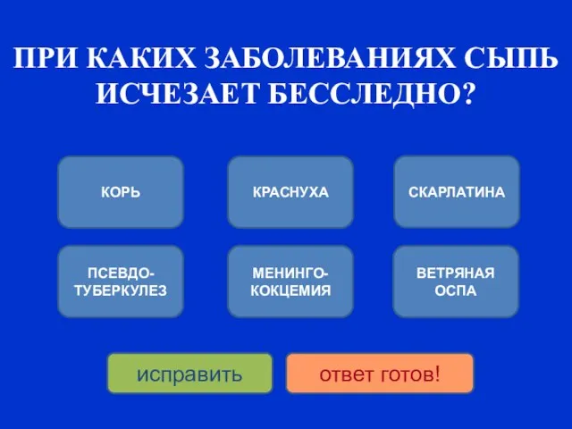 ПРИ КАКИХ ЗАБОЛЕВАНИЯХ СЫПЬ ИСЧЕЗАЕТ БЕССЛЕДНО? КОРЬ ПСЕВДО-ТУБЕРКУЛЕЗ КРАСНУХА МЕНИНГО-КОКЦЕМИЯ СКАРЛАТИНА ВЕТРЯНАЯ ОСПА исправить ответ готов!