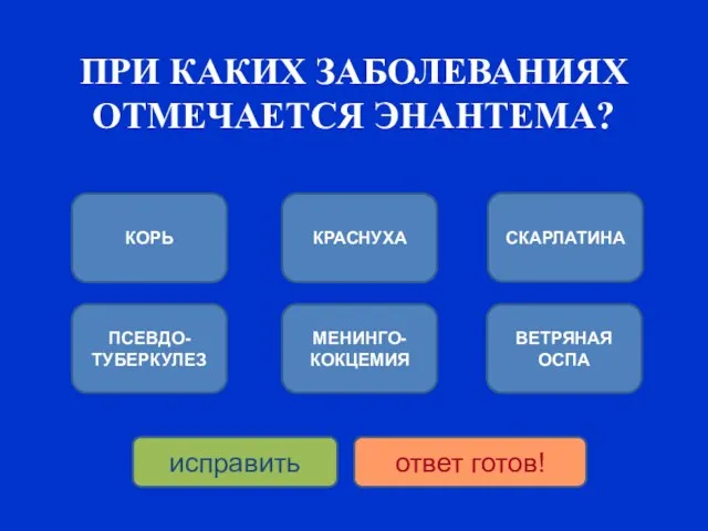 ПРИ КАКИХ ЗАБОЛЕВАНИЯХ ОТМЕЧАЕТСЯ ЭНАНТЕМА? КОРЬ ПСЕВДО-ТУБЕРКУЛЕЗ КРАСНУХА МЕНИНГО-КОКЦЕМИЯ СКАРЛАТИНА ВЕТРЯНАЯ ОСПА исправить ответ готов!