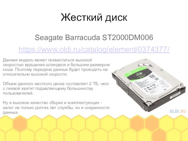 Жесткий диск Seagate Barracuda ST2000DM006 https://www.oldi.ru/catalog/element/0374377/ Данная модель может похвастаться высокой