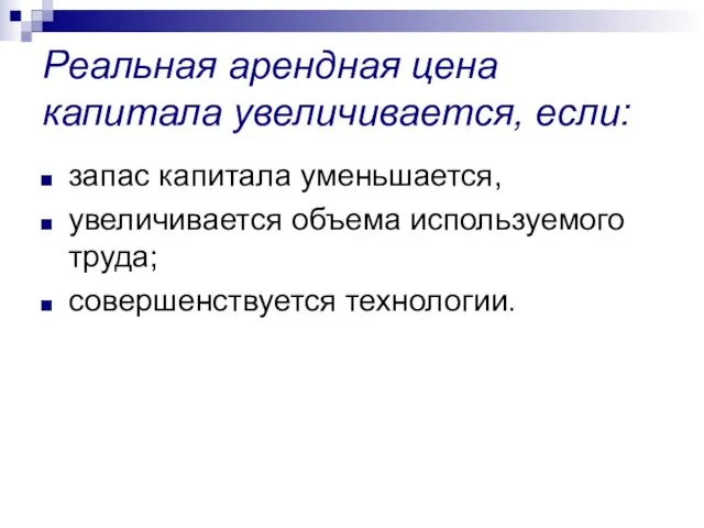 Реальная арендная цена капитала увеличивается, если: запас капитала уменьшается, увеличивается объема используемого труда; совершенствуется технологии.