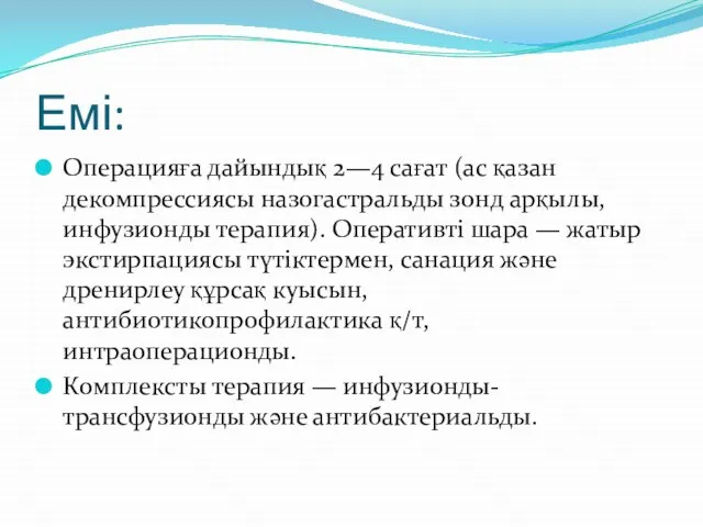 Емі: Операцияға дайындық 2—4 сағат (ас қазан декомпрессиясы назогастральды зонд арқылы,