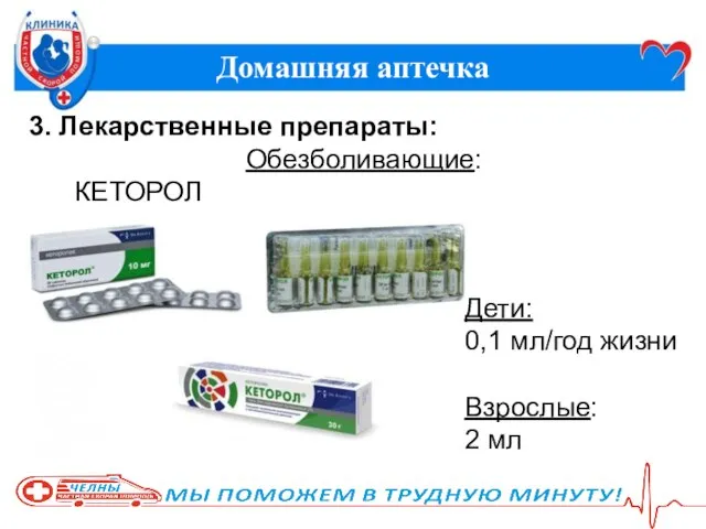 Домашняя аптечка 3. Лекарственные препараты: Обезболивающие: КЕТОРОЛ Дети: 0,1 мл/год жизни Взрослые: 2 мл