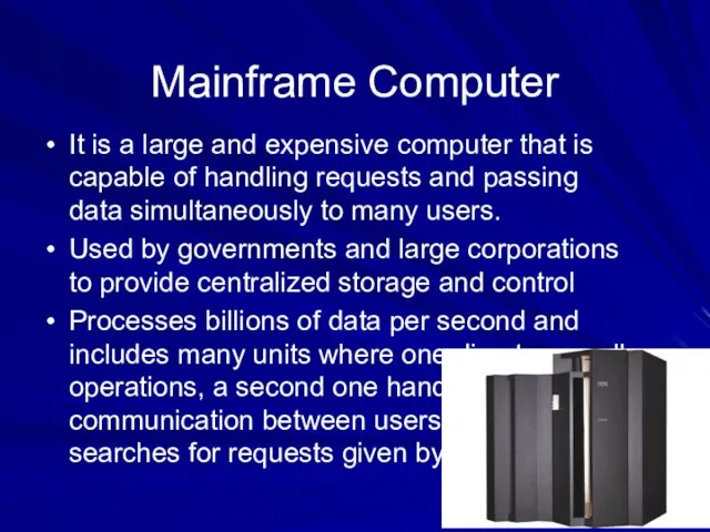 Mainframe Computer It is a large and expensive computer that is