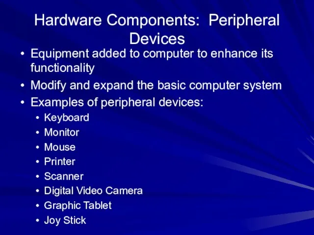 Hardware Components: Peripheral Devices Equipment added to computer to enhance its