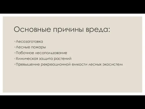 Основные причины вреда: Лесозаготовка Лесные пожары Побочное лесопользование Химическая защита растений Превышение рекреационной емкости лесных экосистем