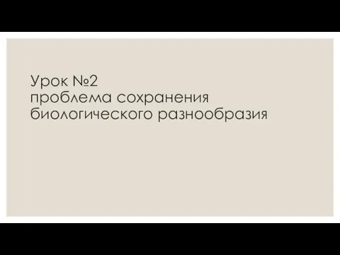 Урок №2 проблема сохранения биологического разнообразия