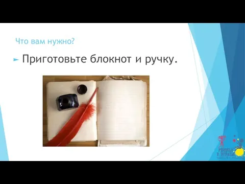 Что вам нужно? Приготовьте блокнот и ручку.