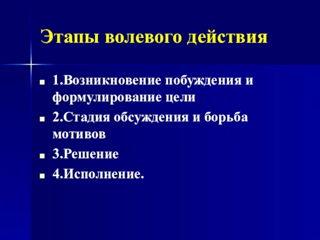 Этапы волевого действия 1.Возникновение побуждения и формулирование цели 2.Стадия обсуждения и борьба мотивов 3.Решение 4.Исполнение.